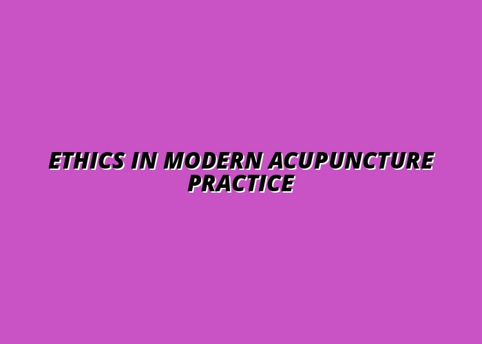 Ethics in Modern Acupuncture Practice